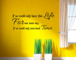 vinyl decal quote if we could only have this life for one more day if