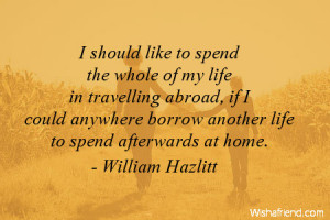 should like to spend the whole of my life in travelling abroad, if I ...