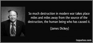 ... of the destruction, the human being who has caused it. - James Dickey