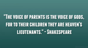 ... to their children they are heaven’s lieutenants.” – Shakespeare