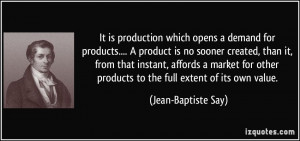 It is production which opens a demand for products.... A product is no ...