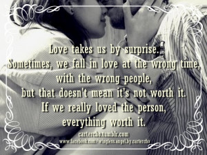 takes us by surprise. Sometimes, we fall in love at the wrong people ...