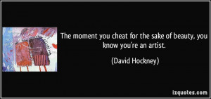 The moment you cheat for the sake of beauty, you know you're an artist ...