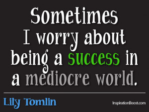 lily tomlin success quotes sometimes i worry about being a success in ...