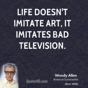 Life doesn't imitate art, it imitates bad television.