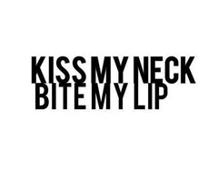 Neck Kissing Tumblr Quotes Kiss me, bite me.