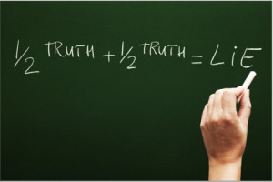 There is no such thing as a half-truth!