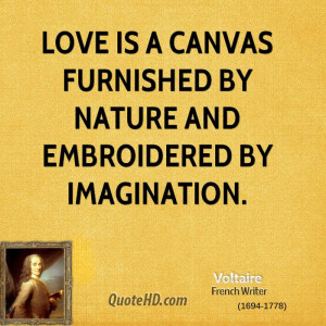 Love is a canvas furnished by nature and embroidered by imagination.