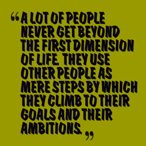 of people never get beyond the first dimension of life they use other ...