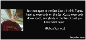 the East Coast, I think, Tupac, inspired everybody on the East Coast ...