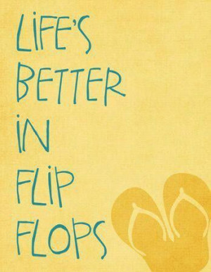Life's Better In Flip Flops.