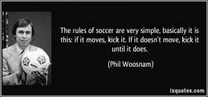 The rules of soccer are very simple, basically it is this: if it moves ...