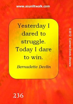 ... dared to struggle. Today I dare to win. by Bernadette Devlin More