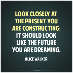 ... you are constructing: it should look like the future you are dreaming