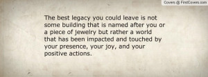 legacy you could leave is not some building that is named after you ...
