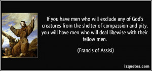 ... compassion and pity, you will have men who will deal likewise with