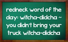 Redneck Thought for the Day | redneck word of the day: witcha-didcha ...