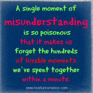 single moment of misunderstanding is so poisonous that it makes us ...