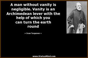 man without vanity is negligible. Vanity is an Archimedean lever ...