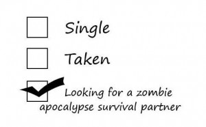 my relationship status. single, taken, looking for a zombie apocalypse ...