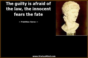 The guilty is afraid of the law, the innocent fears the fate ...