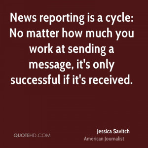 News reporting is a cycle: No matter how much you work at sending a ...