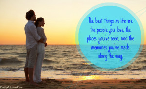 The best things in life are the people you love, the places you've ...