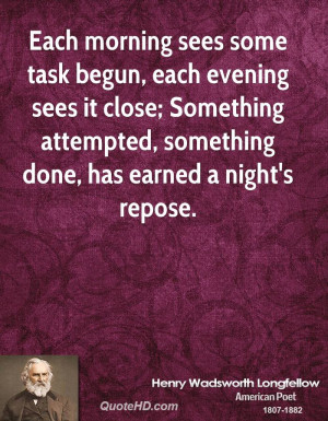 Each morning sees some task begun, each evening sees it close ...