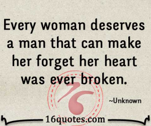 Every woman deserves a man that can make her forget her heart was ever ...