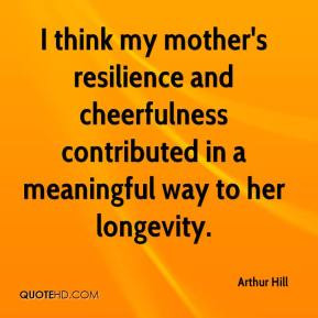 think my mother's resilience and cheerfulness contributed in a ...