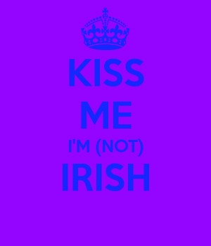Kiss me I'm (not) Irish. :)
