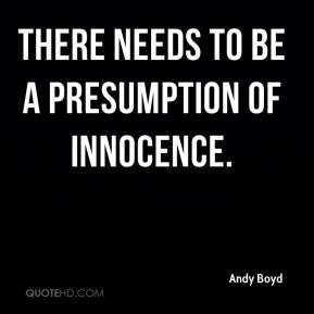 Andy Boyd - There needs to be a presumption of innocence.