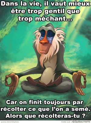 Dans la vie, il vaut mieux etre trop gentil que trop méchant...