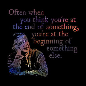 The End of Something - Fred (Mr.) Rogers Quote- Quotable Universe ...