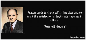 Reason tends to check selfish impulses and to grant the satisfaction ...
