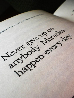 ... Quotes » Life » Never give up on anybody, miracles happen all the
