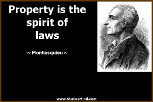 Property is the spirit of laws - Montesquieu Quotes - StatusMind.com