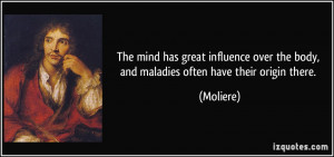 ... over the body, and maladies often have their origin there. - Moliere