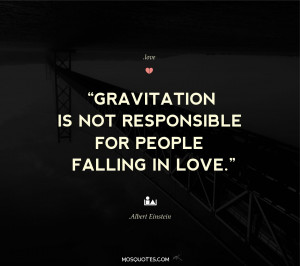 Gravitation is not responsible for people falling in love - Mosquotes