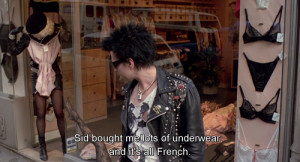 ... lots of underwear and it’s all French.” -Sid and Nancy the movie