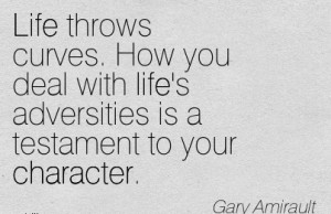 Life Throws Curves. How you deal with life’s Adversities is a ...