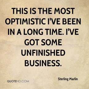 ... ve been in a long time. I've got some unfinished business