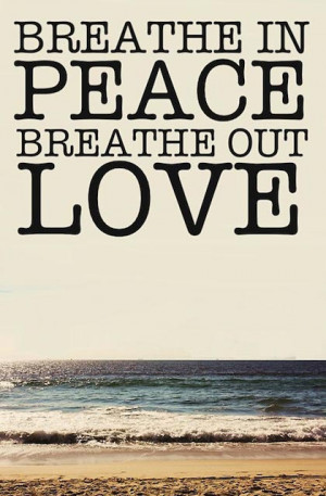 breathe in peace breathe out love