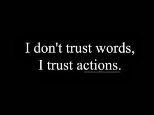 don’t trust words, I trust Actions