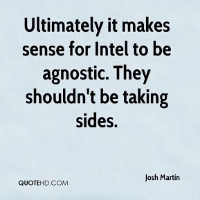 ... makes sense for Intel to be agnostic. They shouldn't be taking sides
