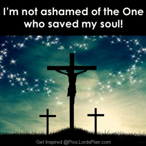 saved my soul, we should not be ashamed to say that we love our lord ...
