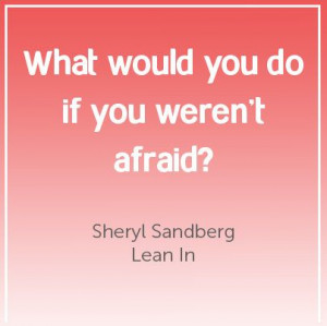 What would you do if you weren't afraid?-from book- lean in- can't put ...