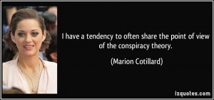 ... share the point of view of the conspiracy theory. - Marion Cotillard