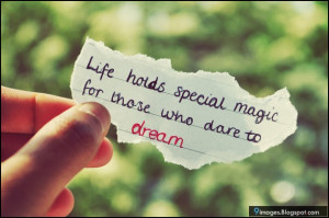 life holds special magic for those who dare to dream