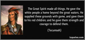 The Great Spirit made all things. He gave the white people a home ...